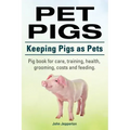 Pet Pigs. Keeping Pigs as Pets. Pig book for care, training, health, grooming, costs and feeding.