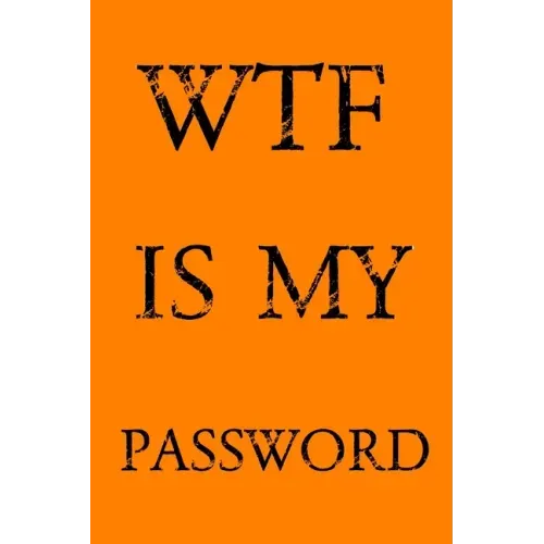 Wtf Is My Password: Keep track of usernames, passwords, web addresses in one easy & organized location - Orange Cover