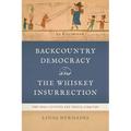Backcountry Democracy and the Whiskey Insurrection: The Legal Culture and Trials, 1794-1795