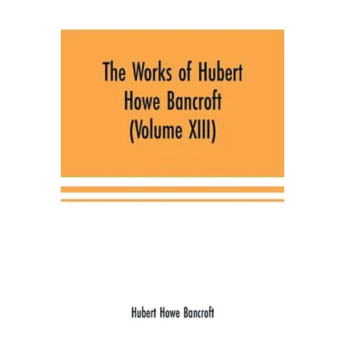 The Works of Hubert Howe Bancroft (Volume XIII) History of Mexico (Volume V)