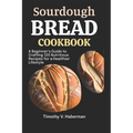 Sourdough Bread Cookbook: A Beginner's Guide to Crafting 120 Nutritious Recipes for a Healthier Lifestyle