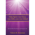 Holy Spirit the Giver, the Gifts and the Gifted: Spiritual Gifts That Restore And Empower You