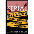 Serial Killers Deadly Unsolved Mysteries and Murder