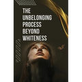 The Unbelonging Process Beyond Whiteness