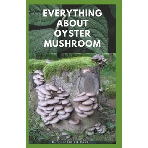 Everything about Oyster Mushroom: Expert Guide On History, Cultivation, Uses, Edibles, Recipe and Health Benefits