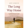 The Long Way Home: A Catholic Return to Faith--How I Found My Way Home, and How You Can Too