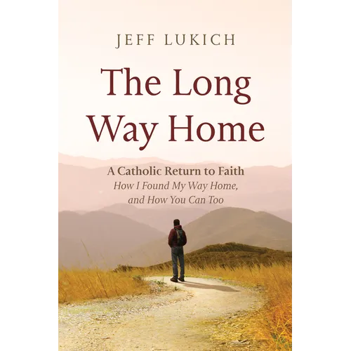 The Long Way Home: A Catholic Return to Faith--How I Found My Way Home, and How You Can Too