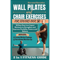 Wall Pilates and Chair Exercises for Seniors Over 50: 28 Days Easy Low Impact Workouts to Strengthen and Improves Flexibility, Posture and Balance