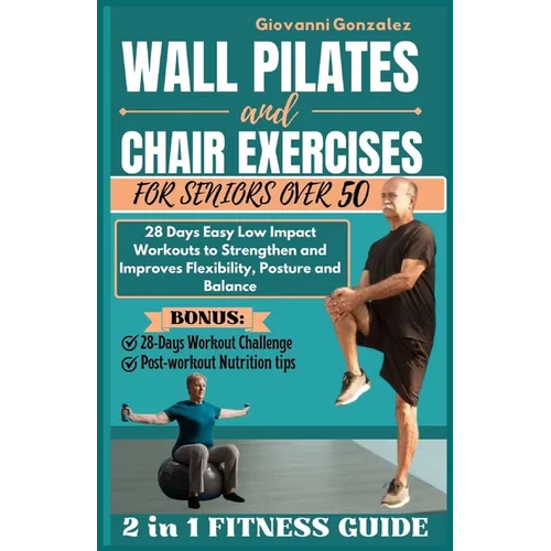 Wall Pilates and Chair Exercises for Seniors Over 50: 28 Days Easy Low Impact Workouts to Strengthen and Improves Flexibility, Posture and Balance
