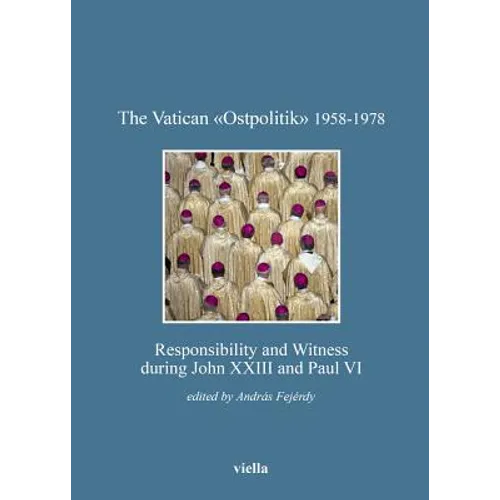 The Vatican Ostpolitik 1958-1978: Responsibility and Witness During John XXIII and Paul VI