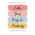 Letter Your Way to Positivity: A Brush Lettering Workbook Modern Calligraphy Guide for All Levels
