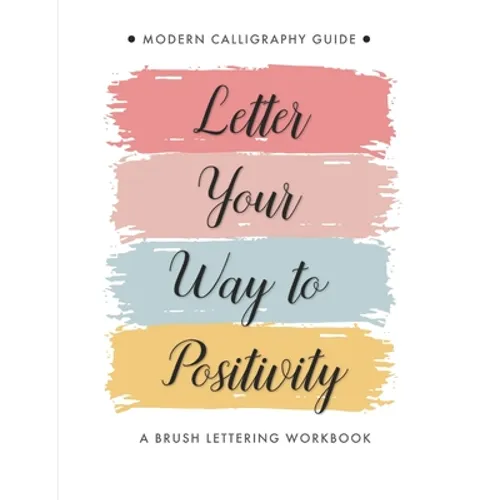 Letter Your Way to Positivity: A Brush Lettering Workbook Modern Calligraphy Guide for All Levels