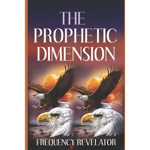 The Prophetic Dimension: A Divine Revelation Of How To Accurately Prophesy And Operate In The Prophetic Realm Of God