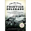 A Wild West History of Frontier Colorado: Pioneers, Gunslingers & Cattle Kings on the Eastern Plains