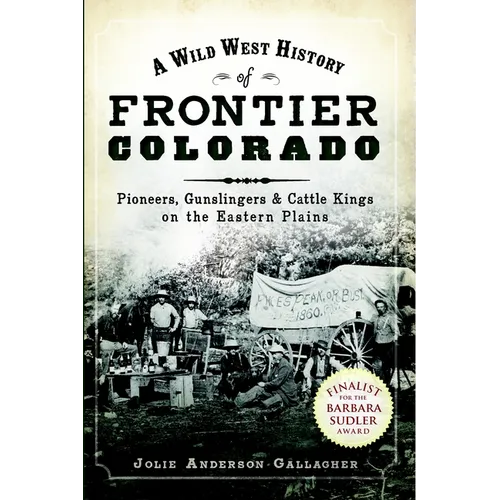 A Wild West History of Frontier Colorado: Pioneers, Gunslingers & Cattle Kings on the Eastern Plains