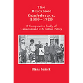 The Blackfoot Confederacy, 1880-1920: A Comparative Study of Canadian and U.S. Indian Policy