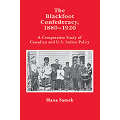 The Blackfoot Confederacy, 1880-1920: A Comparative Study of Canadian and U.S. Indian Policy