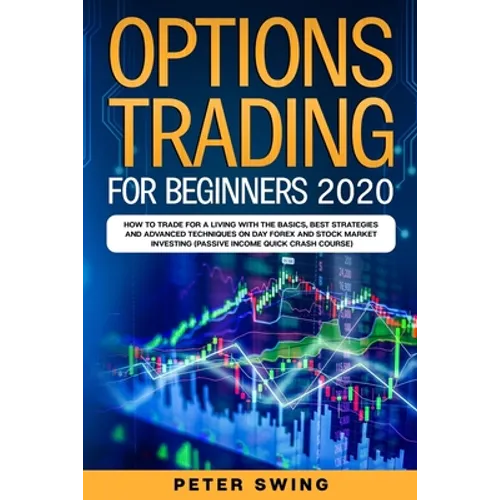 Option Trading For Beginners 2020: How To Trade For a Living with the Basics, Best Strategies and Advanced Techniques on Day Forex and Stock Market In