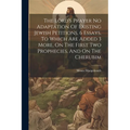 The Lord's Prayer No Adaptation Of Existing Jewish Petitions, 6 Essays, To Which Are Added 3 More, On The First Two Prophecies, And On The Cherubim
