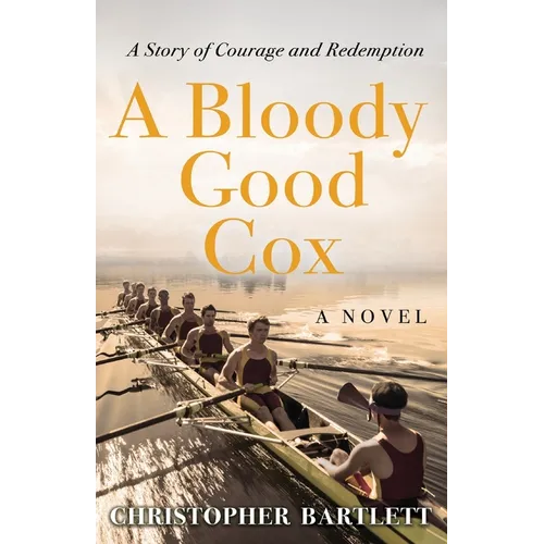A Bloody Good Cox: An Uplifting Story of a Young Man's Inner Strength, Physical Daring and Emotional Growth.