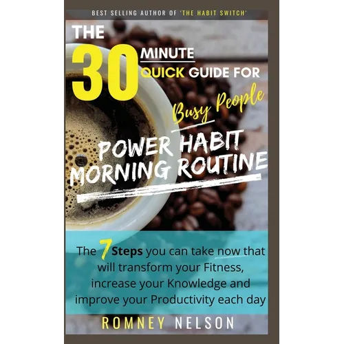 POWER HABIT MORNING ROUTINE - The 30 Minute Quick Guide for Busy People: The 7 Steps You Can Take Now That Will Transform Your Fitness, Increase Your