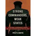 Strong Commanders, Weak States: How Rebel Governance Shapes Military Integration After Civil War