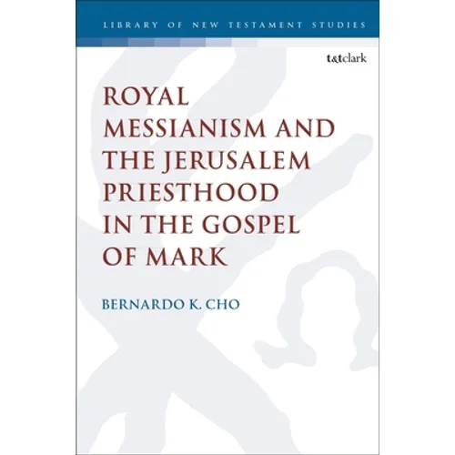 Royal Messianism and the Jerusalem Priesthood in the Gospel of Mark