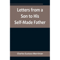 Letters from a Son to His Self-Made Father; Being the Replies to Letters from a Self-Made Merchant to his Son