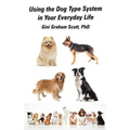 Using the Dog Type System in Your Everyday Life: Even More Ways to Gain Insight and Advice from Your Dogs