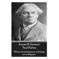 Jerome K Jerome - Paul Kelver: "What I am looking for is a blessing not in disguise."