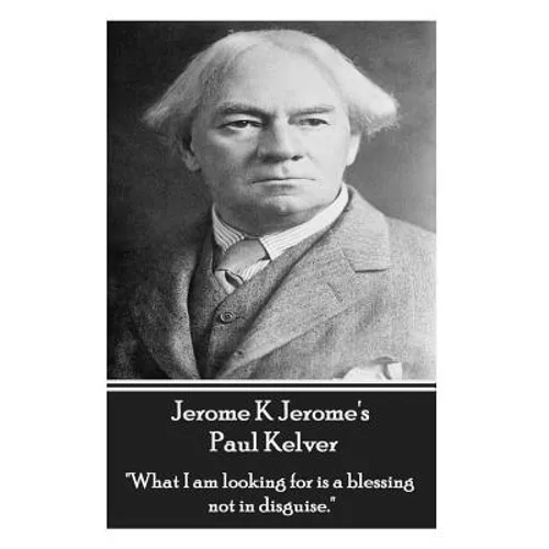 Jerome K Jerome - Paul Kelver: "What I am looking for is a blessing not in disguise."