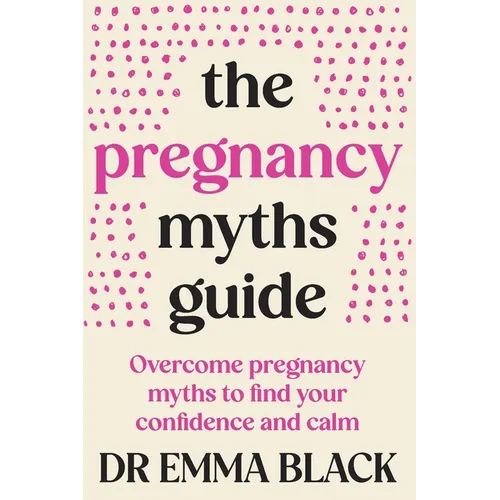 The Pregnancy Myths Guide: Overcome pregnancy myths to find your confidence and calm