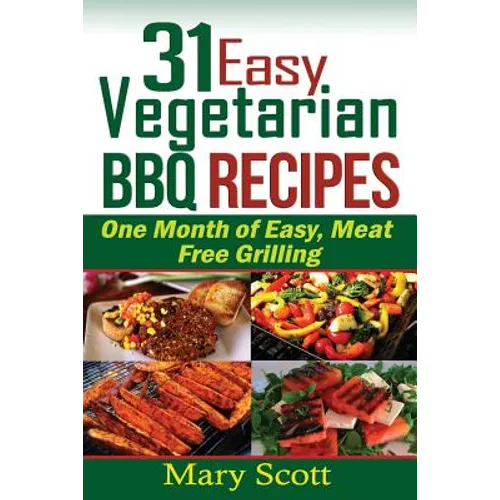 31 Easy Vegetarian BBQ Recipes: One Month of Easy, Meat Free Grilling