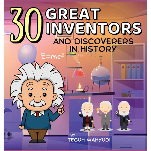 30 Great Inventors and Discoverers in History: Short Biographies of Famous Scientists, Astronomers, Mathematicians and More