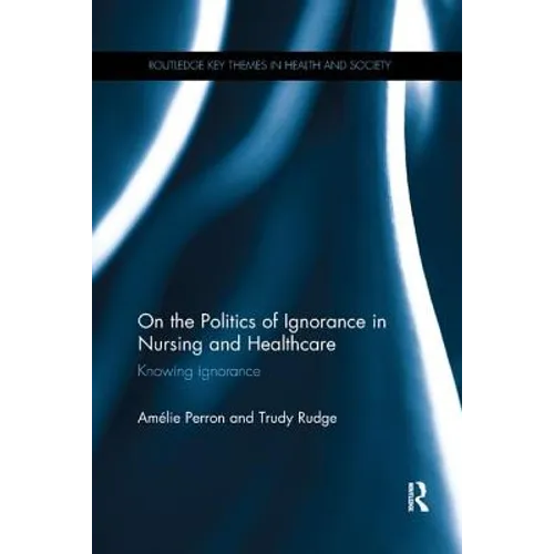 On the Politics of Ignorance in Nursing and Health Care: Knowing Ignorance