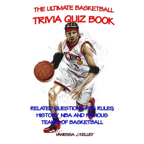 The Ultimate Basketball Trivia Quiz Book: Related Questions for Rules, History, NBA and Famous Teams of Basketball