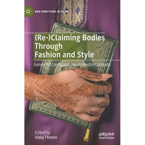 (Re-)Claiming Bodies Through Fashion and Style: Gendered Configurations in Muslim Contexts