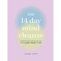 The 14 Day Mind Cleanse: Your Step-By-Step Detox for More Clarity, Focus, and Joy
