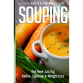Souping: The New Juicing - Detox, Cleanse & Weight Loss