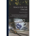 Rings for the Finger: From the Earliest Known Times to the Present, With Full Descriptions of the Origin, Early Making, Materials, the Archaeology, Hi