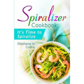 Spiralizer Cookbook: It's Time to Spiralize: Includes Low Carb Vegetable Noodle Recipes for Weight Loss and Healthy Eating