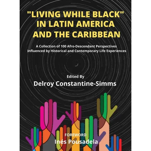 Living While Black In Latin America And The Caribbean: A Collection of 100 Afro-Descendant Perspectives Influenced by Historical and Contemporary Life