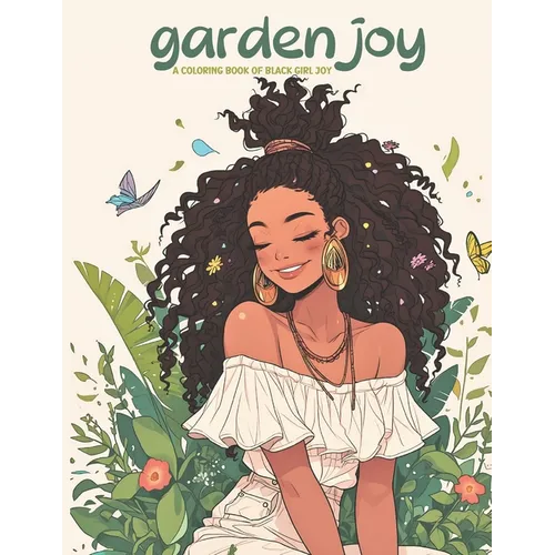 Garden Joy: A Coloring Book of Black Girl Joy: relax and unwind with this stress-relieving and inspirational coloring book featuring 50 flowery joyful