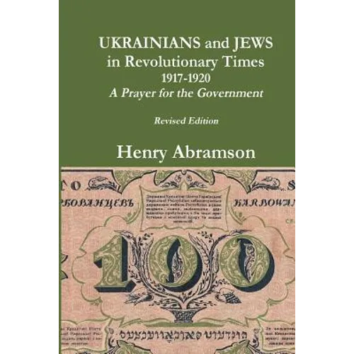 Ukrainians and Jews in Revolutionary Times, 1917-1920: A Prayer for the Government