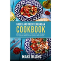 Greek And Mediterranean Cookbook: 2 Books In 1: Explore A World Of 140 Recipes For Classic Dishes From Greece And Europe