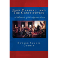 John Marshall and The Constitution A Chronicle of the Supreme Court: The Unabridged Original Classic Edition