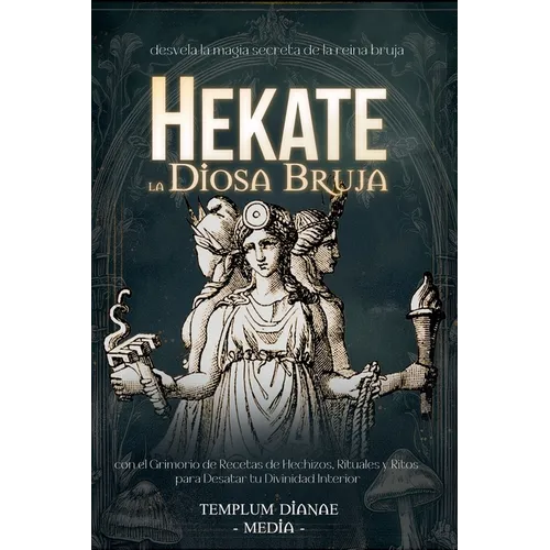 Hekate la Diosa Bruja: desvela la magia secreta de la reina bruja con el Grimorio de Recetas de Hechizos, Rituales y Ritos para Desatar tu Di
