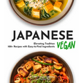 Japanese Vegan Cookbook: 100+ Japanese Plant-Based Comfort, Traditional Home Cooking with Easy Ingredients