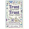 Trust Yourself Trust Your Child: The Key to Confident and Joyful Parenting