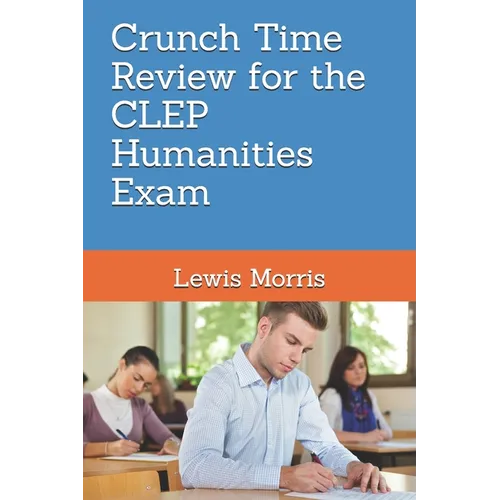 Crunch Time Review for the CLEP Humanities Exam: Crunch Time Review Review Notes for the Exam